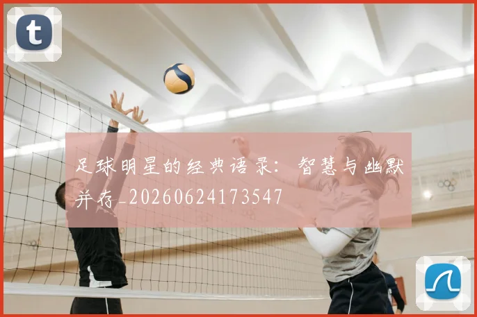 足球明星的经典语录：智慧与幽默并存_20260624173547