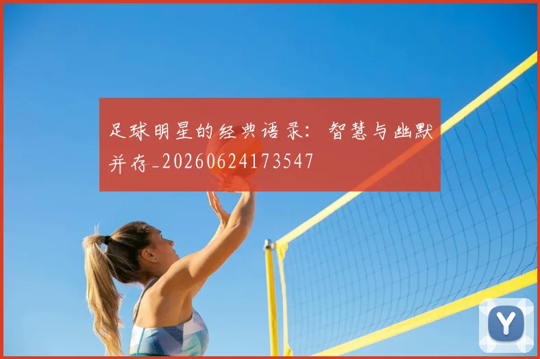 足球明星的经典语录:智慧与幽默并存_20260624173547